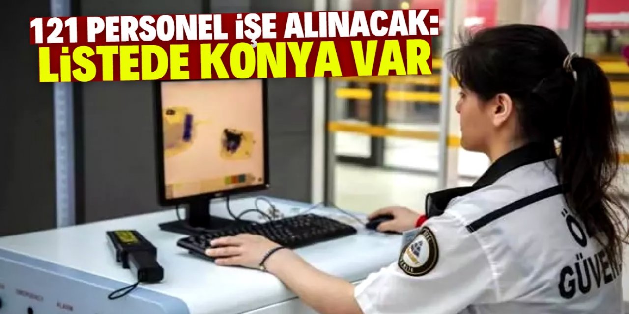 Bu kurum 121 personel almak için başvuruları kabul ediyor! Listede Konya var