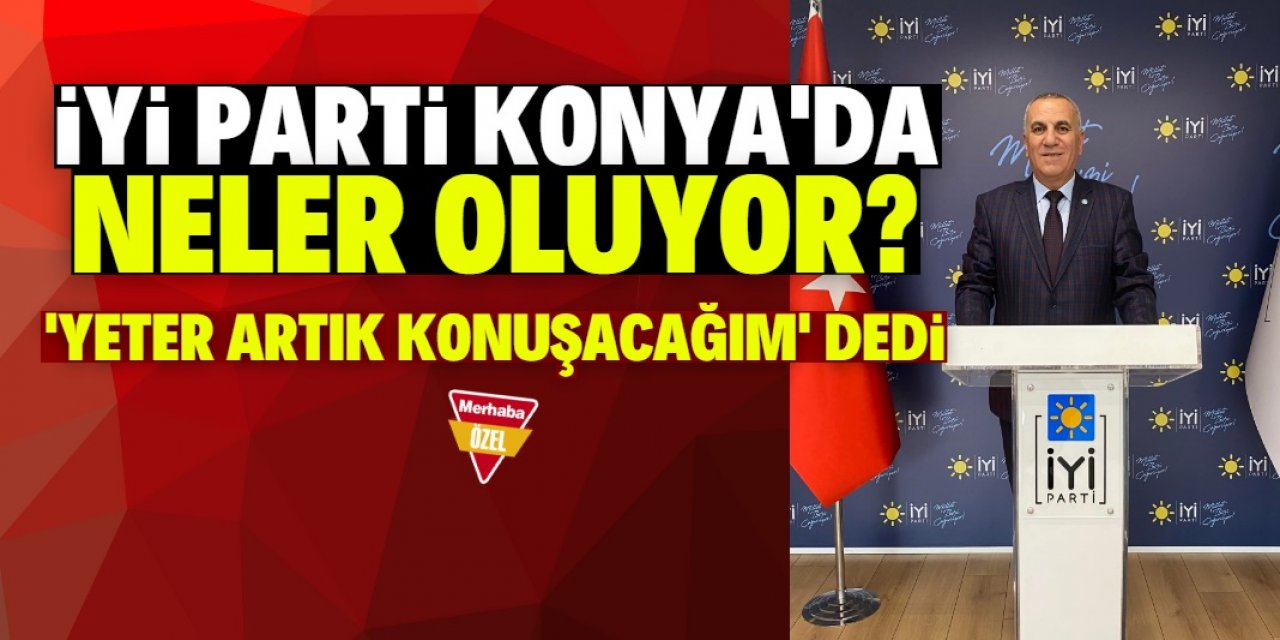 İYİ Parti Konya Teşkilatı karıştı!