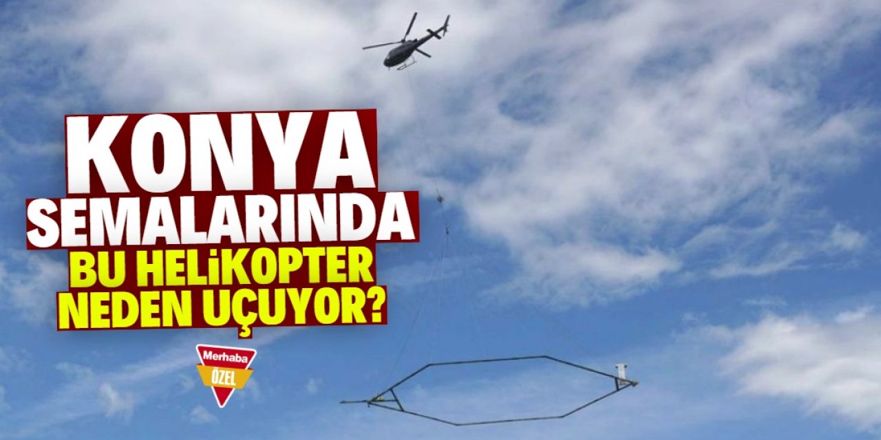 Konya gizemli helikopteri merak ediyordu! Neden uçtuğu ortaya çıktı