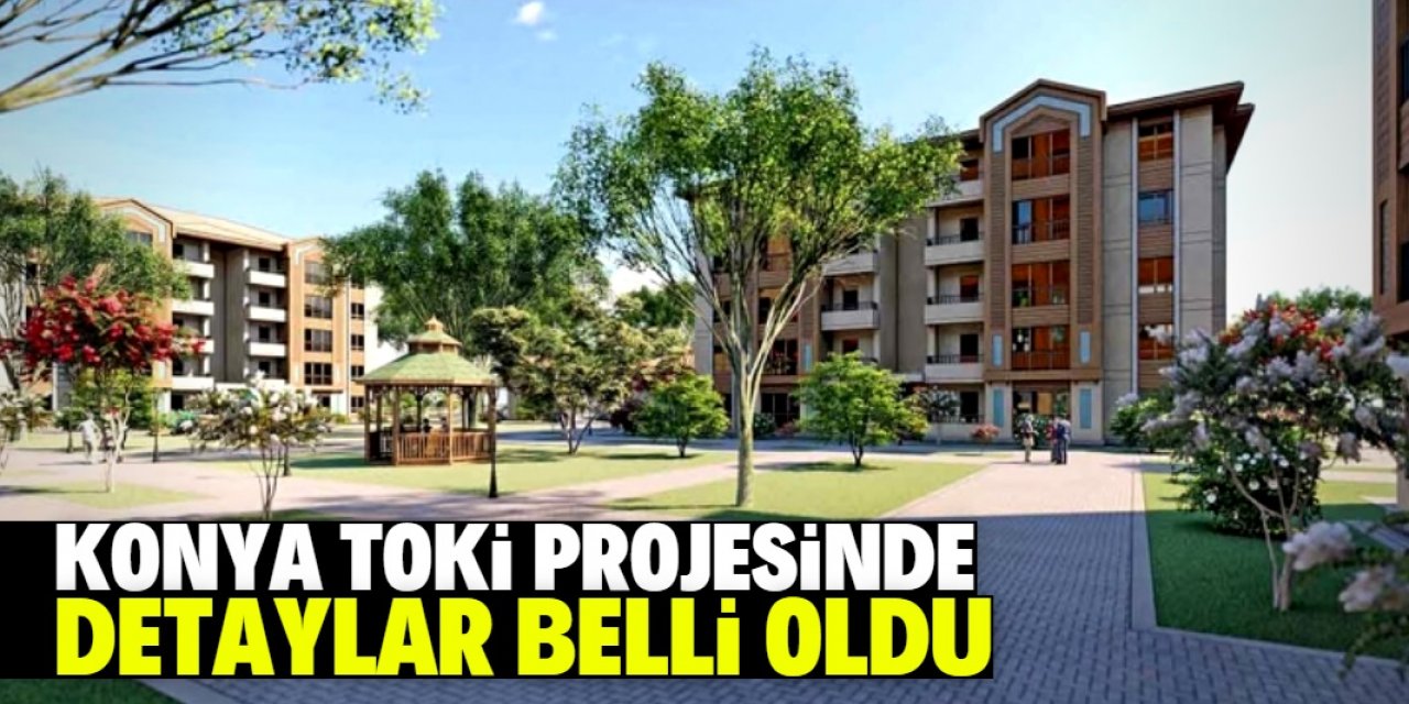 TOKİ Konya konut projesinde detaylar belli oldu! 1 yılda teslim edilecek