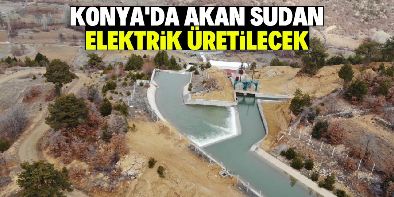 Konya akan sulardan elektrik üretecek! 10 bin evin ihtiyacı karşılanacak