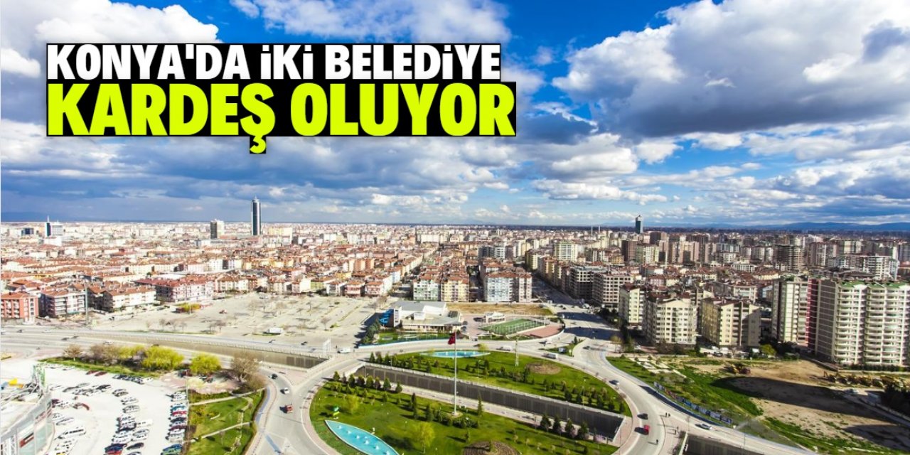 Konya'daki iki belediye kardeş oluyor