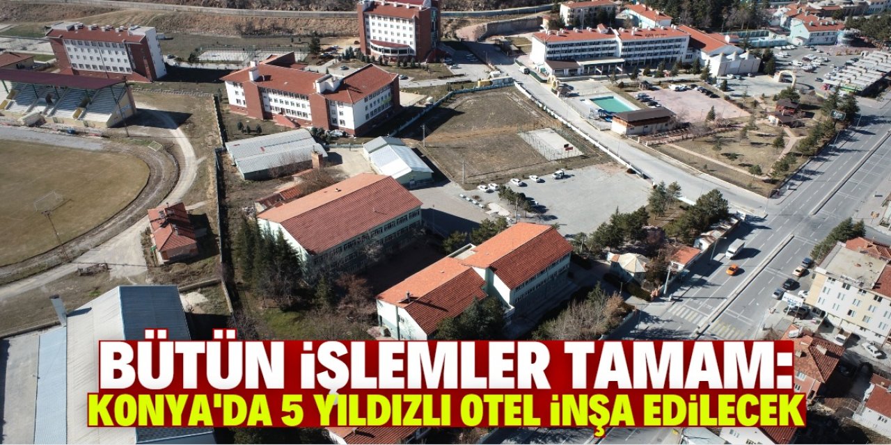 Konya'da yıkılan okulun arsasına 5 yıldızlı otel inşa edilecek