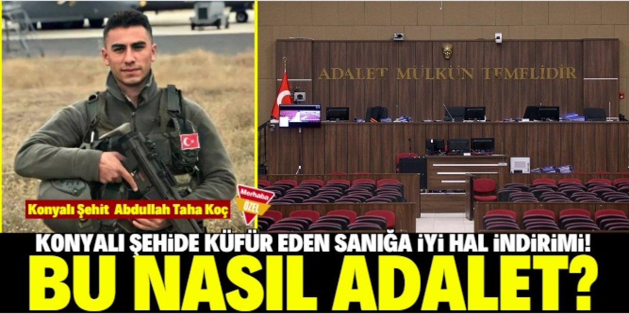 Konyalı şehide küfür edip terör propagandası yapan sanığa iyi hal indirimi!