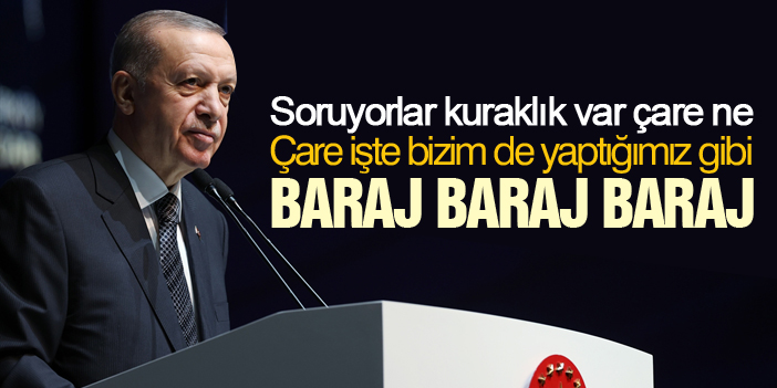 Erdoğan: Kuraklığın çaresi baraj yapmak