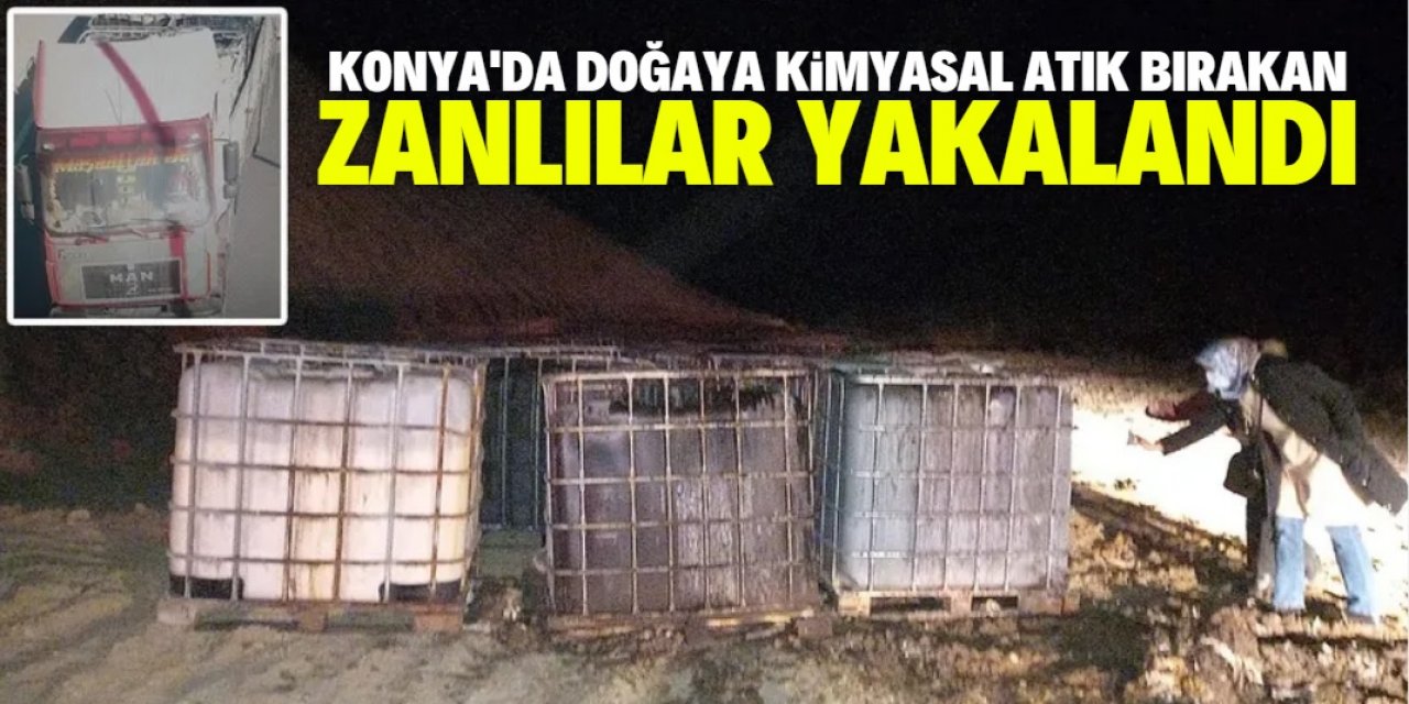 Konya'da doğaya bırakılan kimyasal atıkların kimin fabrikasından alındığı ortaya çıktı