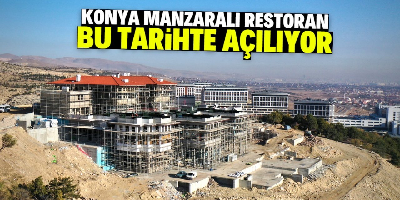 Konya manzaralı restoran bu tarihte hizmete açılacak! Maliyeti 200 milyon lira