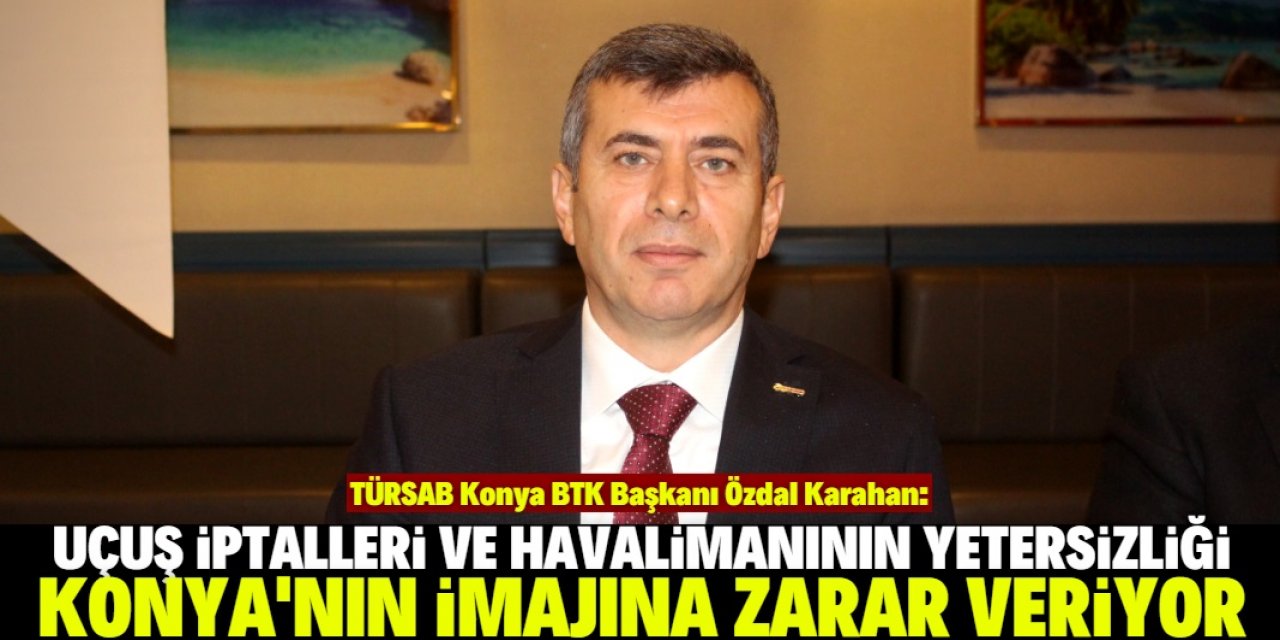 'Bu mesele Konya’nın sadece ekonomisine değil imajına da zarar veriyor'