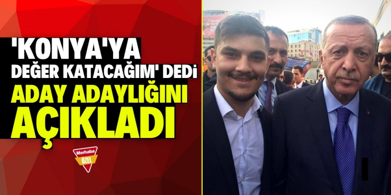 Konyalı 27 yaşındaki genç adaylığını açıkladı