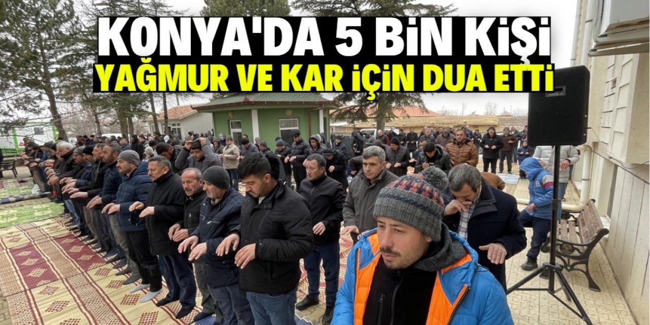 Konya'da 5 bin kişi kar ve yağmur duasına çıktı