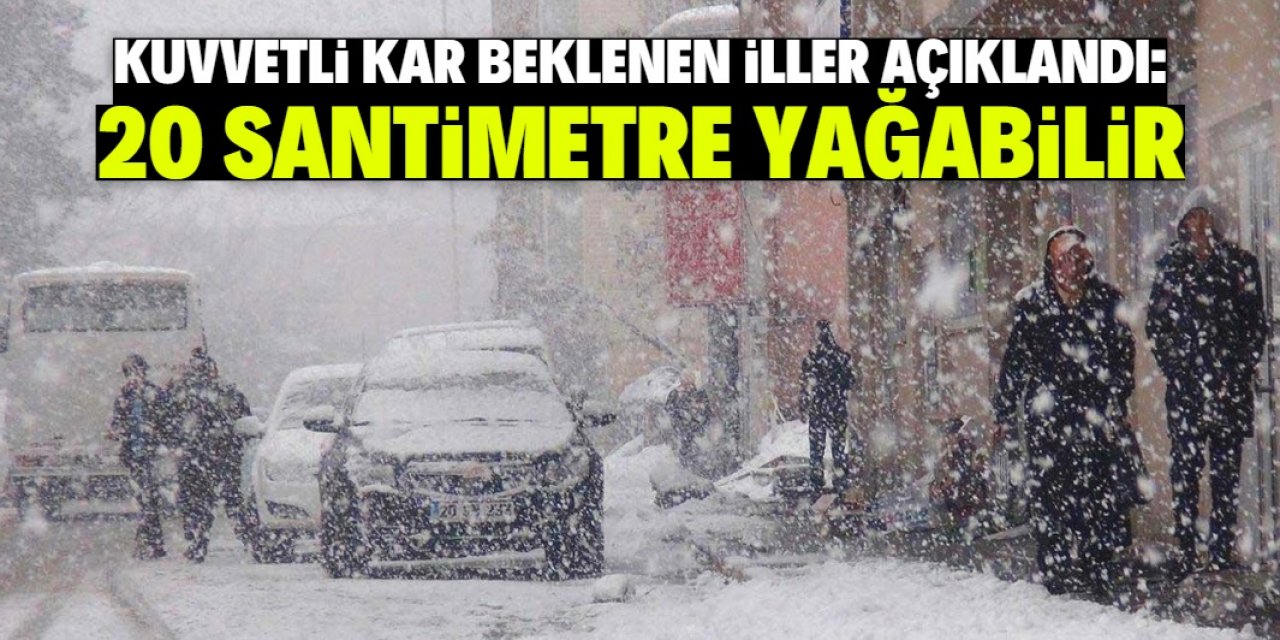 Bu şehirlerde 20 santimetre kar yağışı bekleniyor