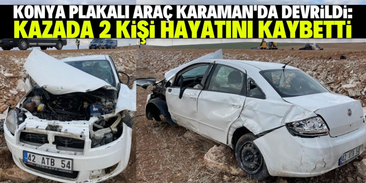 Konya plakalı araç Karaman'da devrildi: 2 kişi öldü, 1 kişi yaralandı