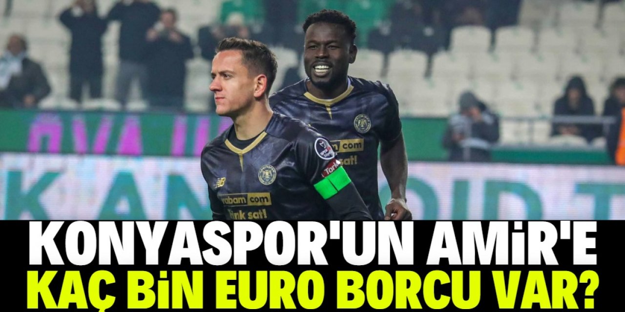 Amir'in Konyaspor'dan kaç bin euro alacağı var?