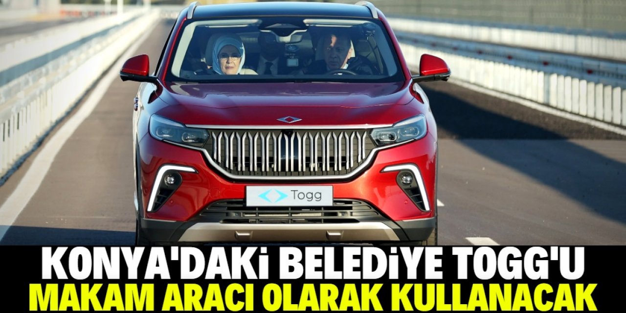 Konya belediyesi TOGG sipariş etti: Makam aracı olarak kullanılacak