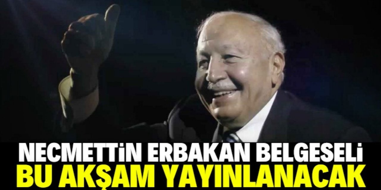 Necmettin Erbakan belgeseli bu akşam yayınlanacak