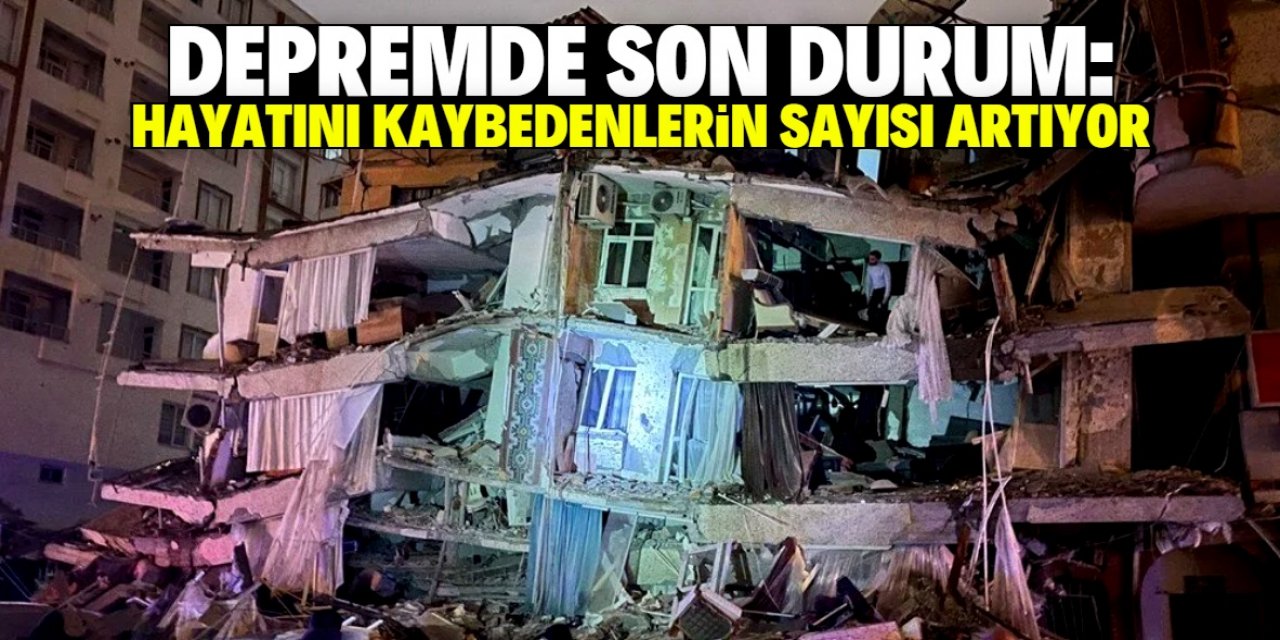 Depremde hayatını kaybedenlerin sayısı artıyor