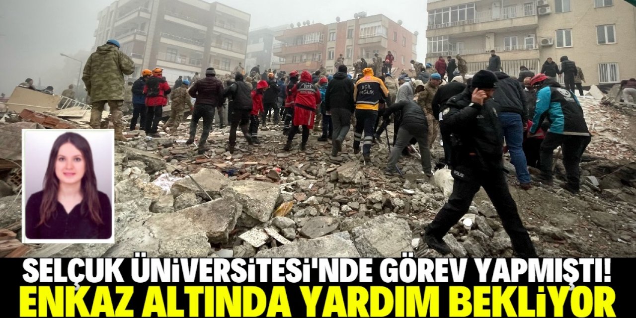 Konya Selçuk Üniversitesi'nde görev yapmıştı! Enkaz altında yardım bekliyor