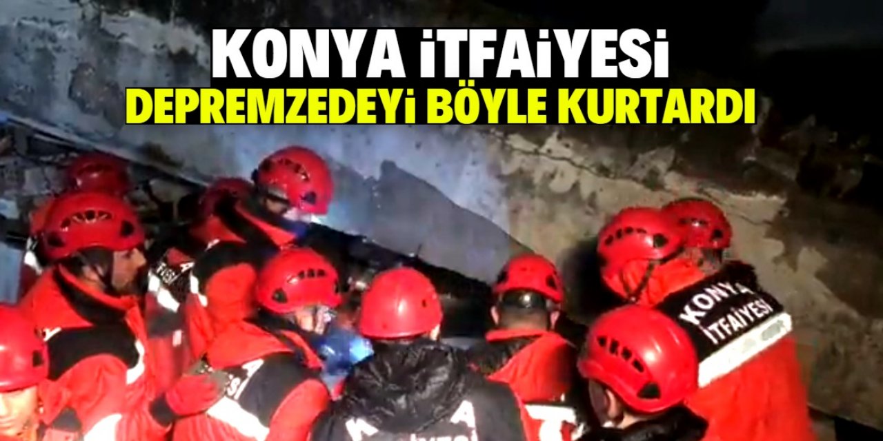 Konya İtfaiyesi 17 saat sonra depremzedeyi böyle kurtardı