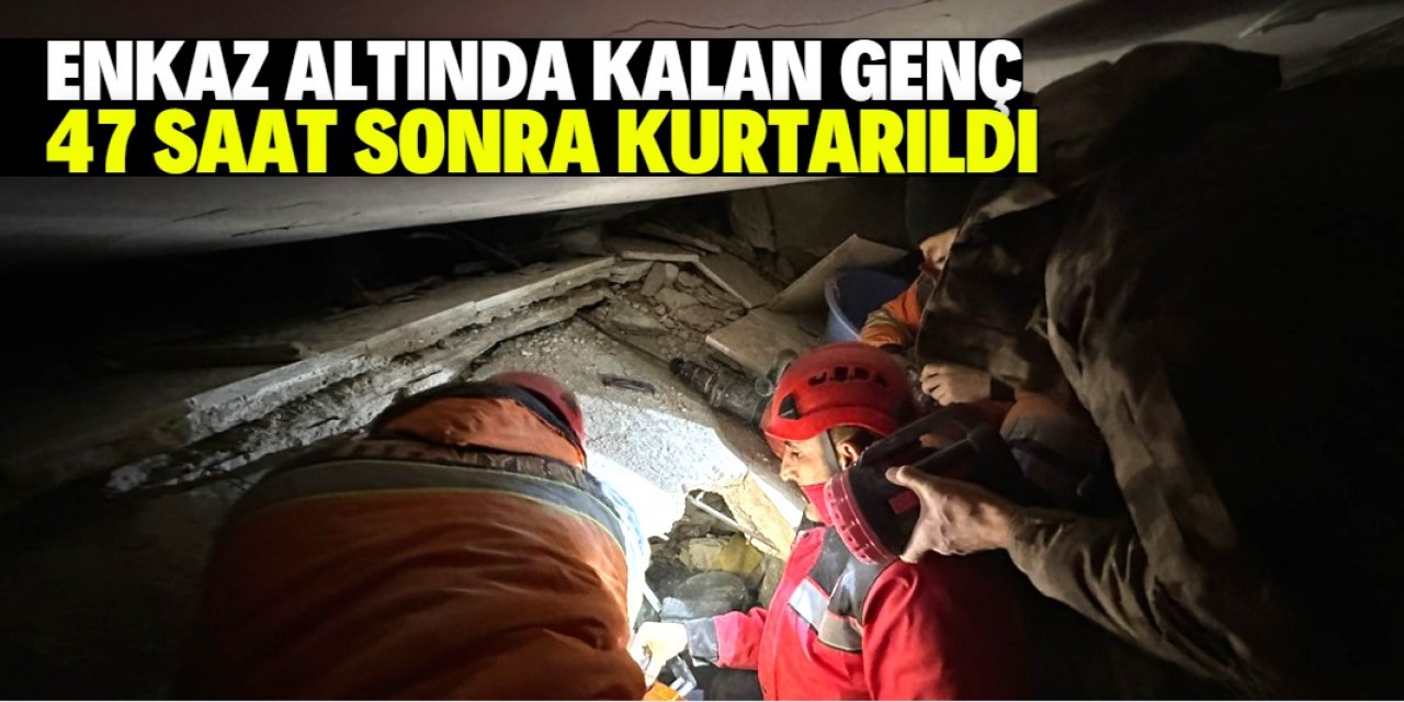 Hatay'da enkaz altında kalan genç 47 saat sonra kurtarıldı