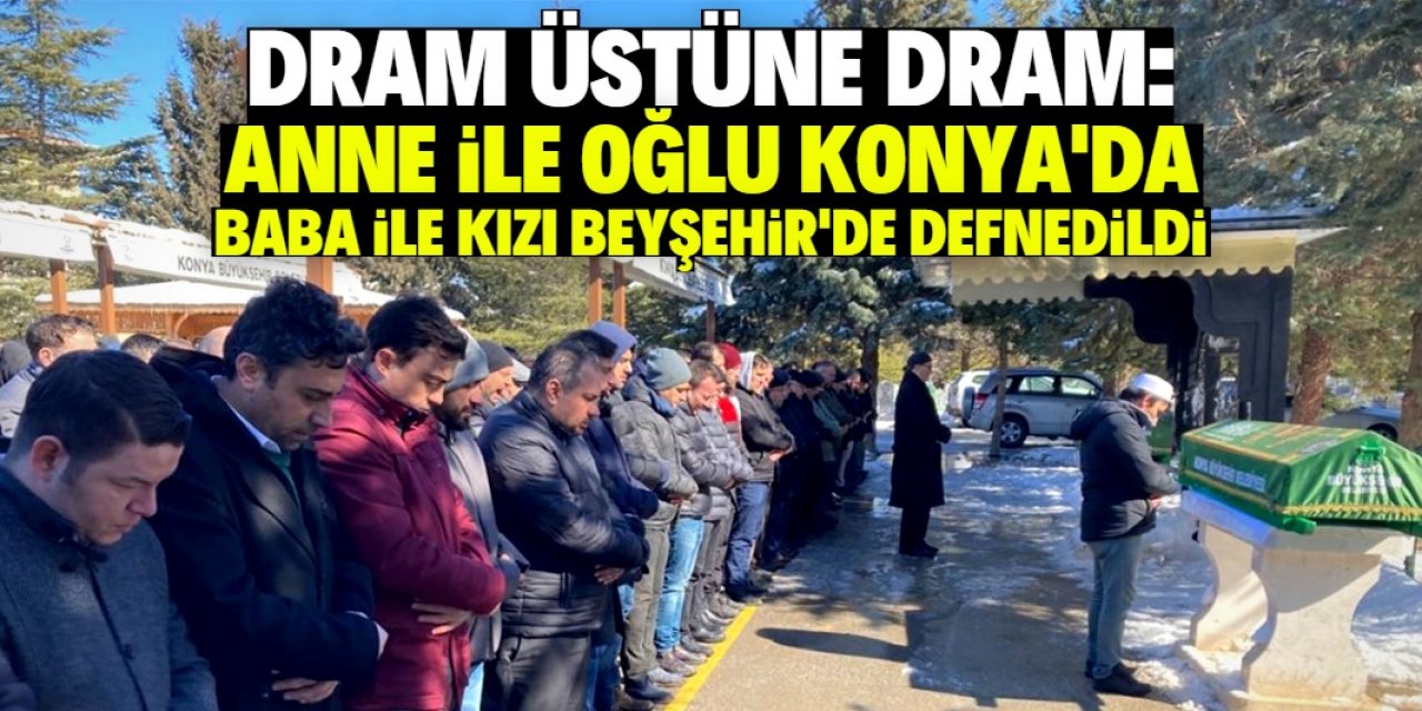 Depremde hayatını kaybeden anne ile oğlu Konya'da, baba ile kızı Beyşehir'de defnedildi