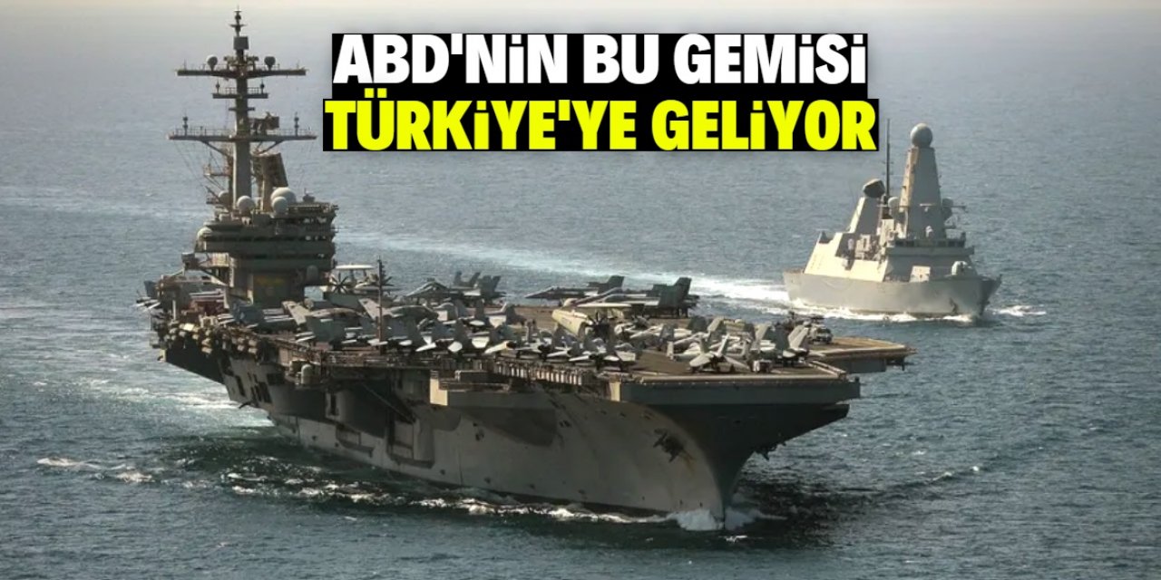 ABD'nin dev gemisi Türkiye'ye geliyor