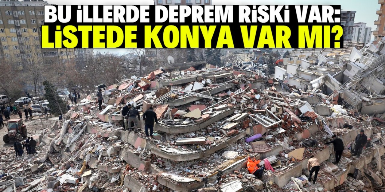 Deprem riski olan iller açıklandı: Listede Konya var mı?