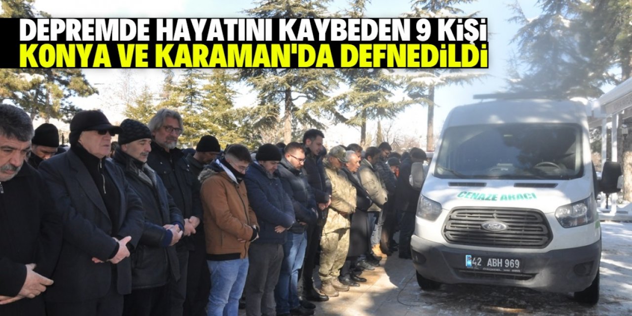 Depremde hayatını kaybeden 9 kişinin cenazesi Konya ve Karaman'da defnedildi