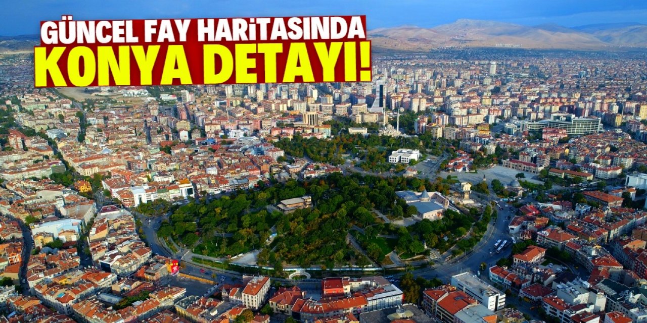 Güncel fay haritasında Konya detayı!