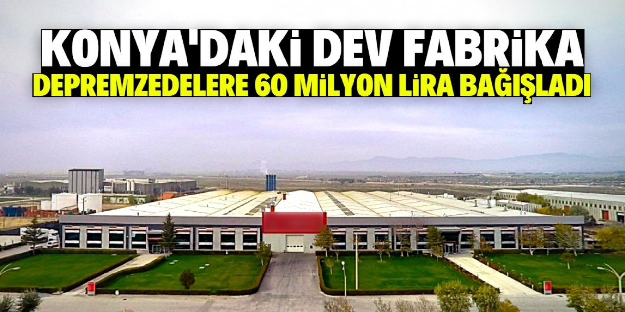 Konya'nın en büyük fabrikalarından birisi 60 milyon lira bağışladı