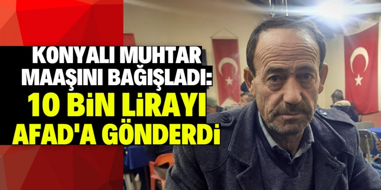 Konyalı mahalle muhtarı maaşını bağışladı: 10 bin lira gönderdi