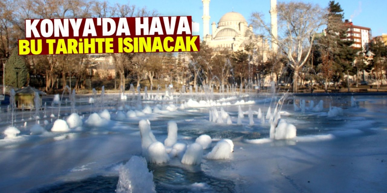 Konya'da hava bu tarihte ısınacak