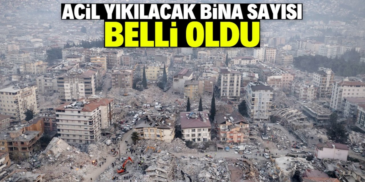 Acil yıkılacak bina sayısı açıklandı