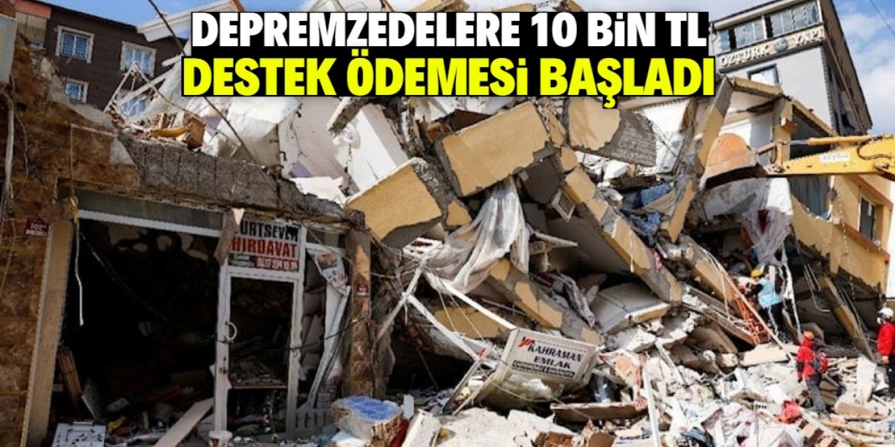 Depremzedelere 10 bin TL’lik destek ödemesi başladı