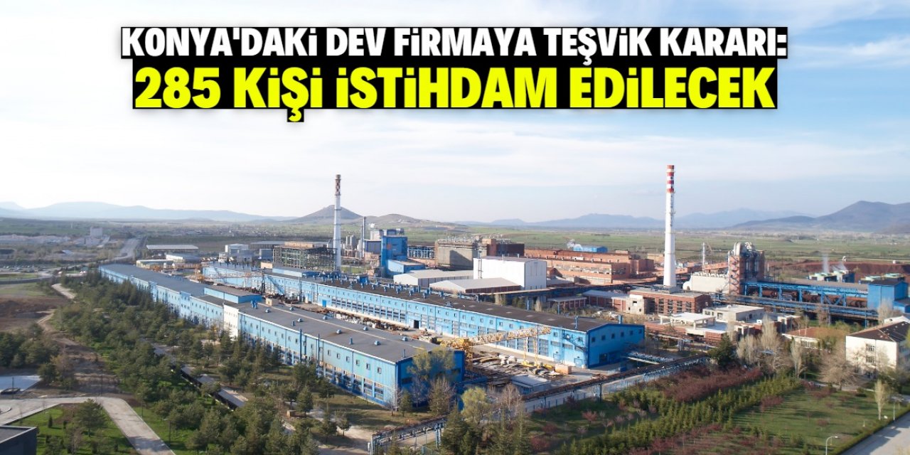 Konya'daki sanayi kuruluşu dev yatırım yapacak! 285 kişiye iş imkanı