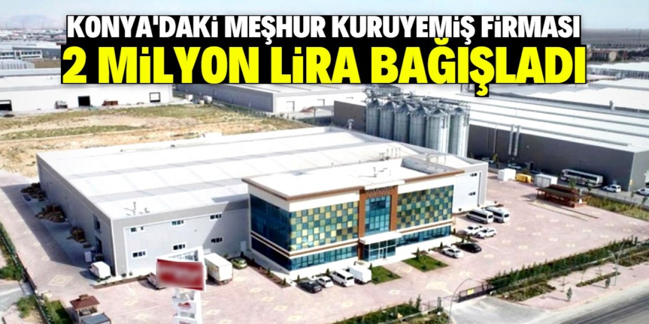 Konyalı meşhur kuruyemiş firması 2 milyon lira bağışladı