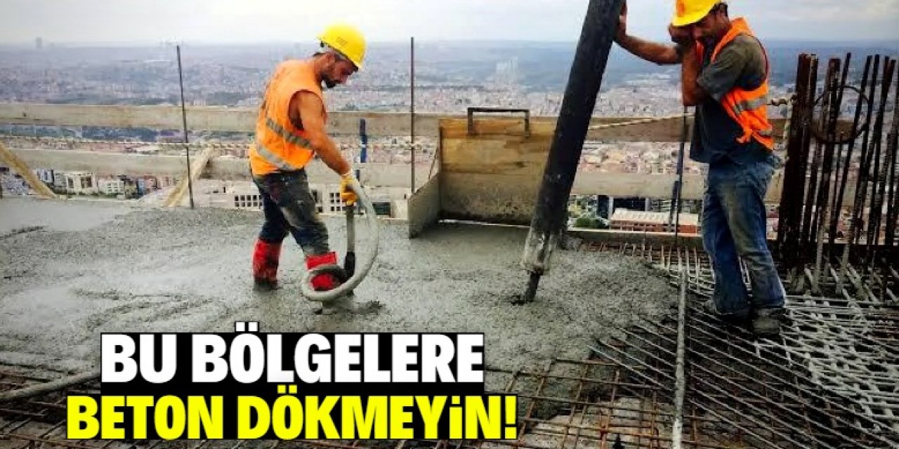 Uzman isimden 'bu bölgelere beton dökmeyin' uyarısı