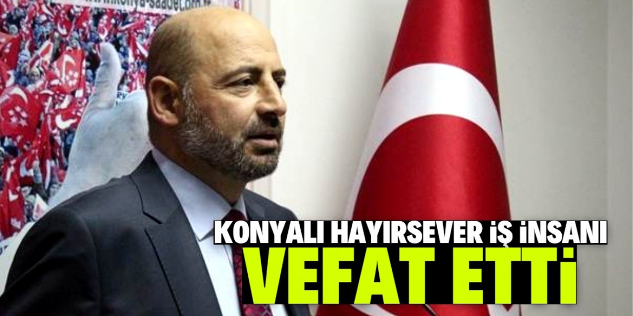 Konyalı hayırsever iş insanı vefat etti