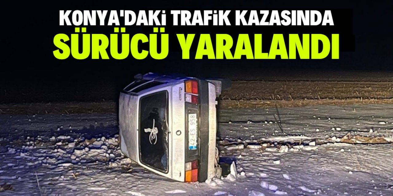 Konya'da trafik kazasında sürücü yaralandı