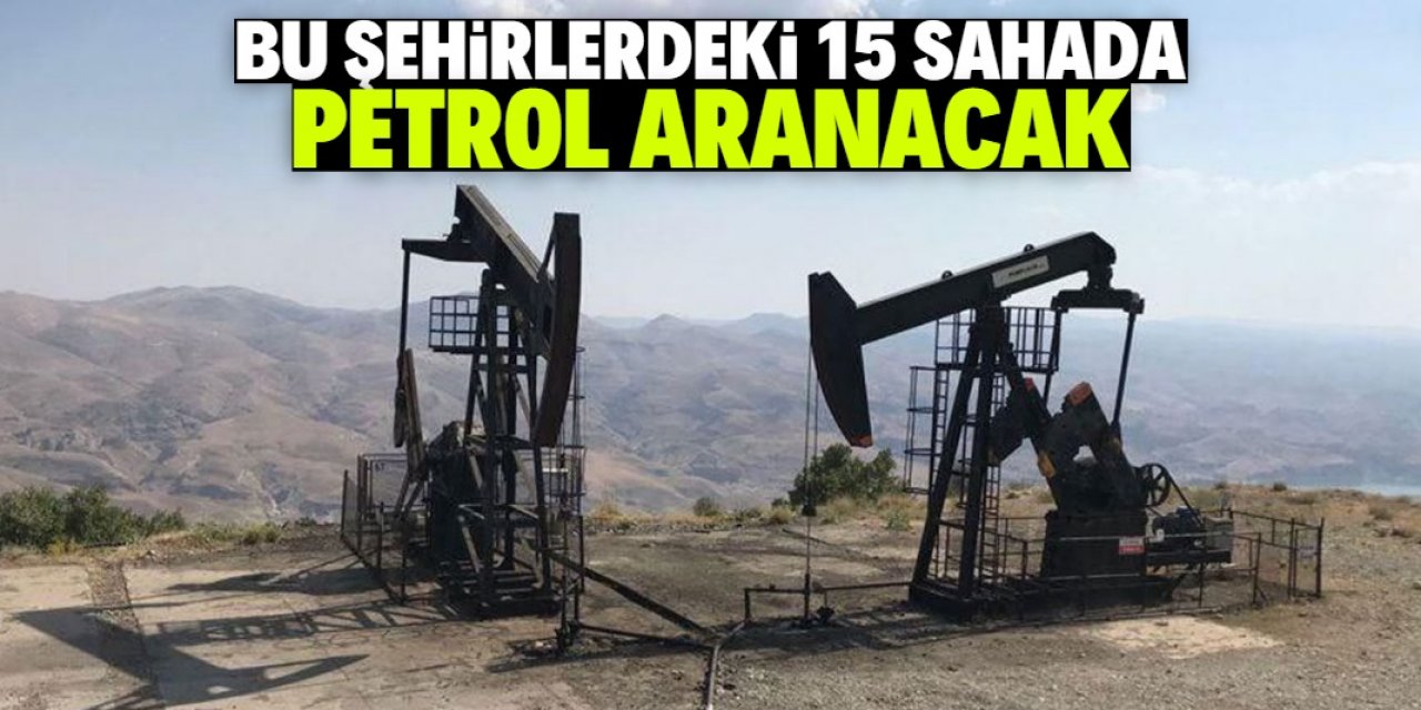 Bu şehirlerdeki 15 sahada petrol aranacak