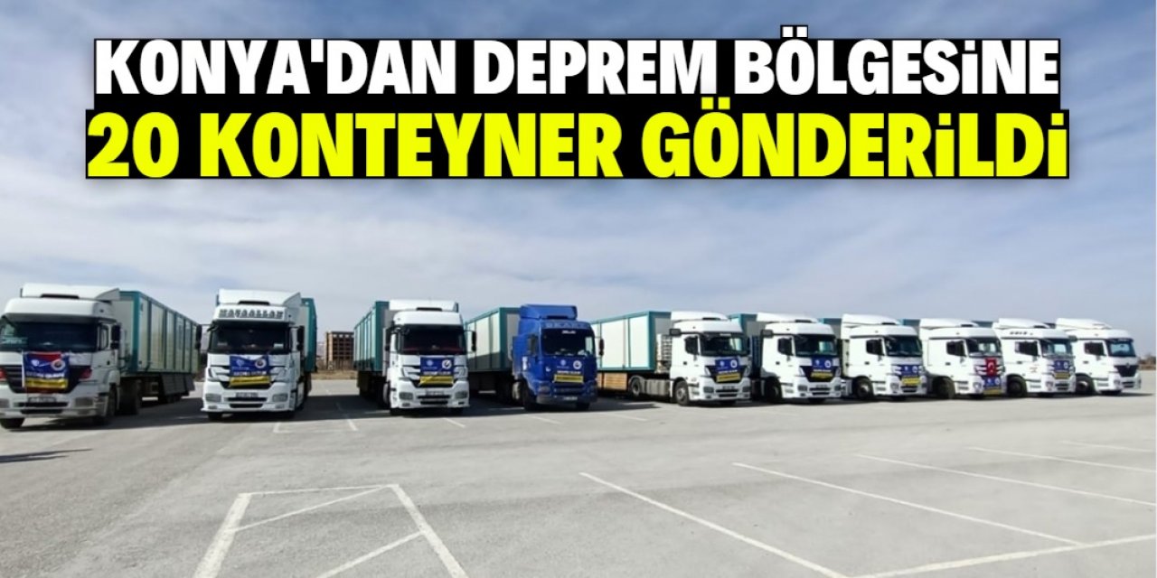 Konya'dan deprem bölgesine 20 konteyner gönderildi