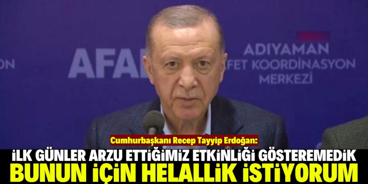 Cumhurbaşkanı Erdoğan helallik istedi