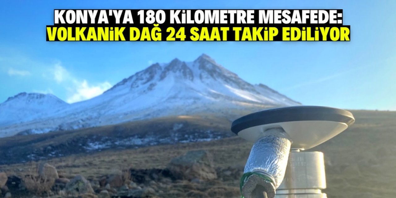 Konya'ya 180 kilometre mesafedeki volkanik dağ 24 saat takip ediliyor