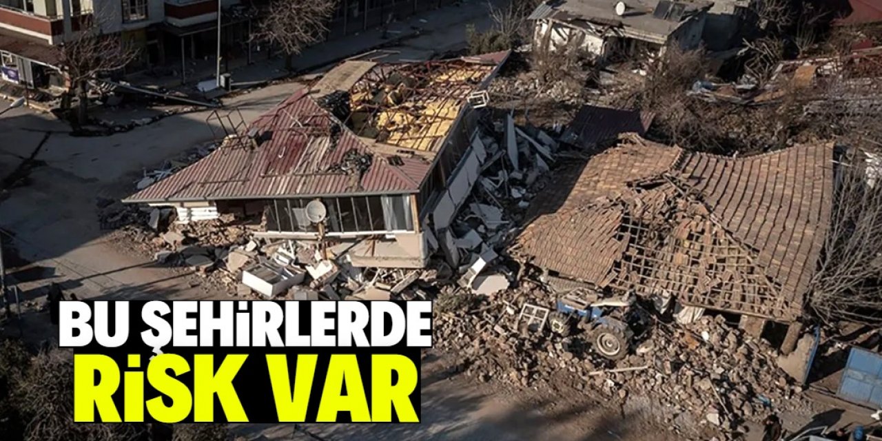 Bu şehirlerde deprem riski var