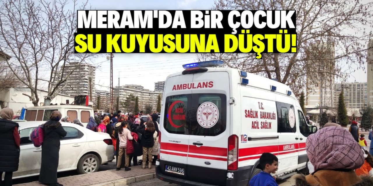 Konya Meram'da bir çocuk su kuyusuna düştü!