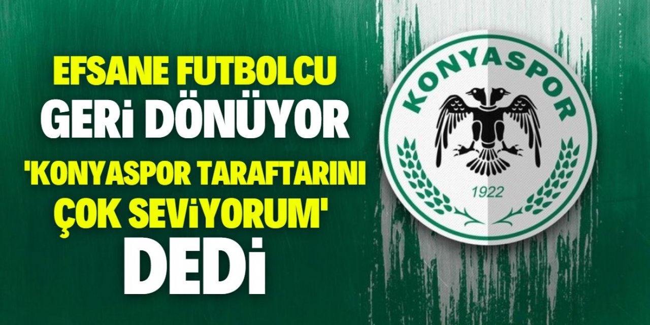 Efsane futbolcu Konyaspor'a geri dönüyor