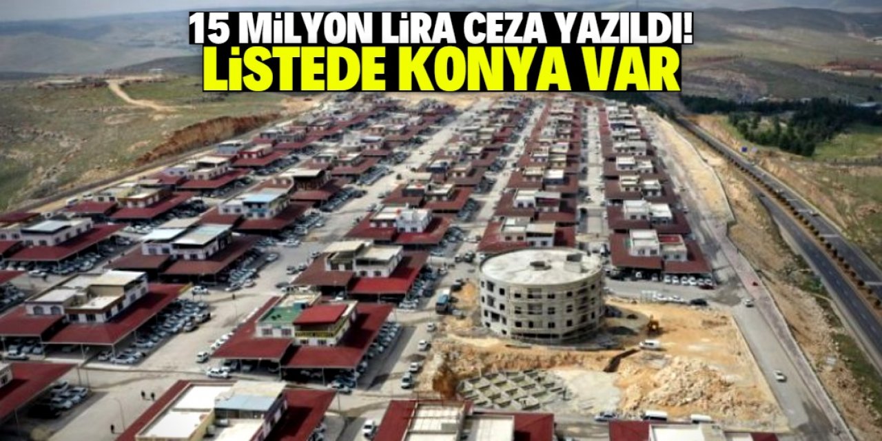 15 milyon lira ceza yazıldı: Listede Konya var!