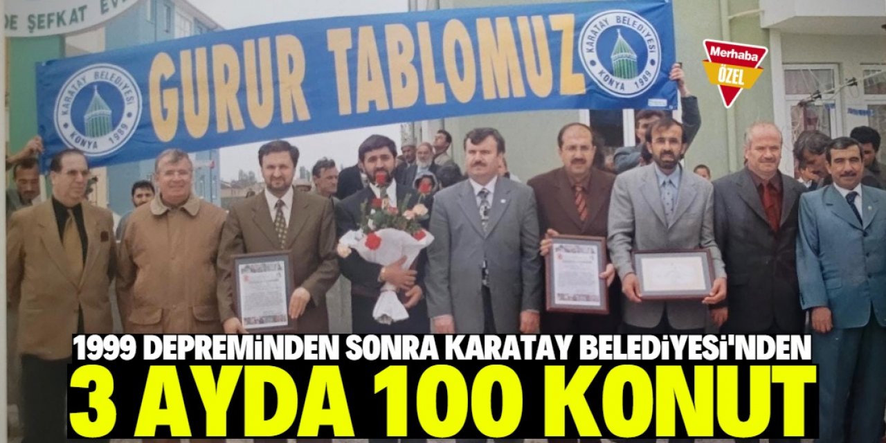 Karatay Belediyesi 99 depreminden sonra 3 ayda 100 konut inşa etti