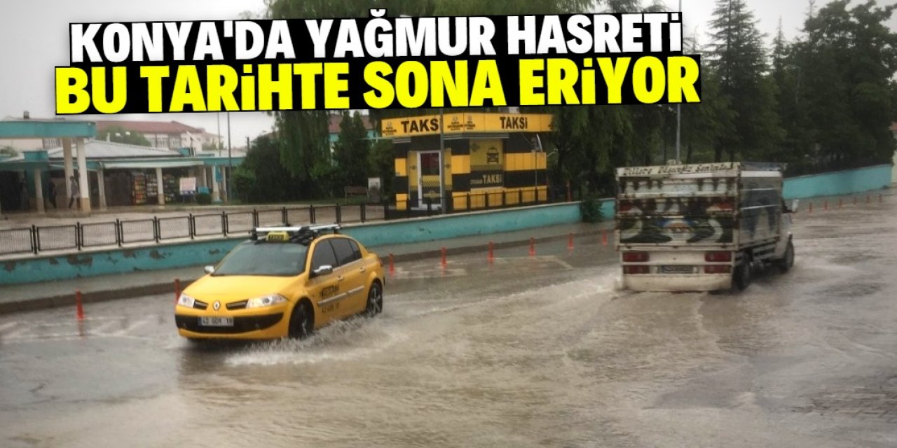 Konya'da yağmur hasreti sona eriyor! Yağışlar 3 gün sürecek