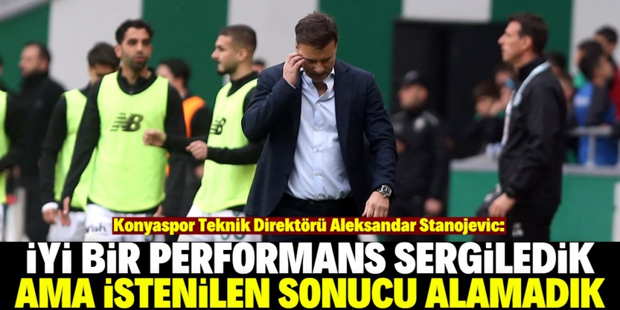 Aleksandar Stanojevic: Konyaspor taraftarından özür diliyorum