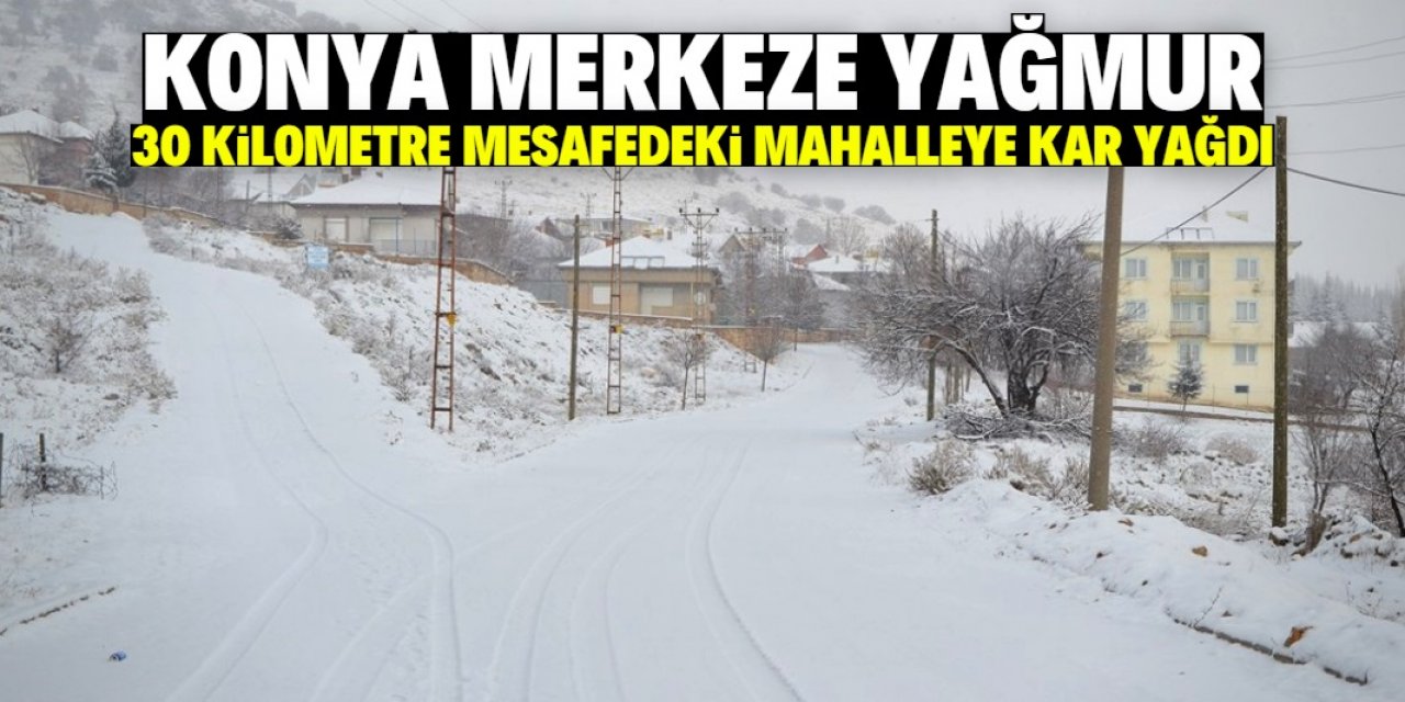 Konya merkeze 30 kilometre mesafedeki mahalleye lapa lapa kar yağdı